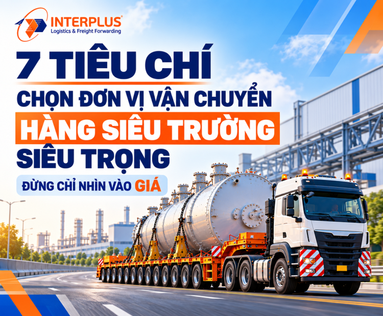 7 TIÊU CHÍ CHỌN ĐƠN VỊ VẬN CHUYỂN HÀNG SIÊU TRƯỜNG SIÊU TRỌNG: ĐỪNG CHỈ NHÌN VÀO GIÁ